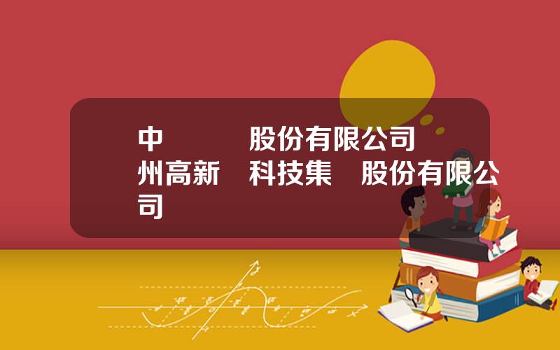 中興軟創股份有限公司 廣州高新興科技集團股份有限公司